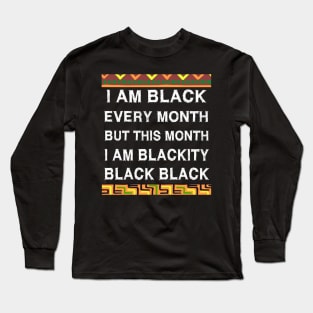 Black History Month I am Black Every Month Blackity Black Long Sleeve T-Shirt